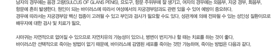 ������ ��쿡�� ���� ����(sulcus of glans penis), �䵵��, �׹� �����ο� �� �����, ������ ��쿡�� ������, �ڱ� ���, ȸ����, �׹��� ���� �߻��Ѵ�. ������ �Ǵ� ���̷����� ���� ���������� �ڱð�ξϰ��� ���� ���� �� �־� ������ �߿��ϴ�. ��쿡 ���󼭴� �ڱð�ξ� ��� ������ ������ �� �ְ� ���ΰ� �˻簡 �ʿ��� ���� �ִ�. �����迡 ���� ���ĵ� �� �ִ� ���μ� ��ȯ�̹Ƿ� ����ڿ� ���� �˻� �� ġ�ᰡ �ʿ�.�縶�ʹ� �ڿ������� ������ �� �����Ƿ� �ڿ�ġ���� ���ɼ��� ������, ������ �����ų� �� ���� ġ�Ḧ �ϴ� ���� ����. ���̷����� ���������� ���̴� ����� ���� ������, ���̷����� ������ ������ ���̴� �͸� �����ϸ�, ���̴� ����� ������ ����.